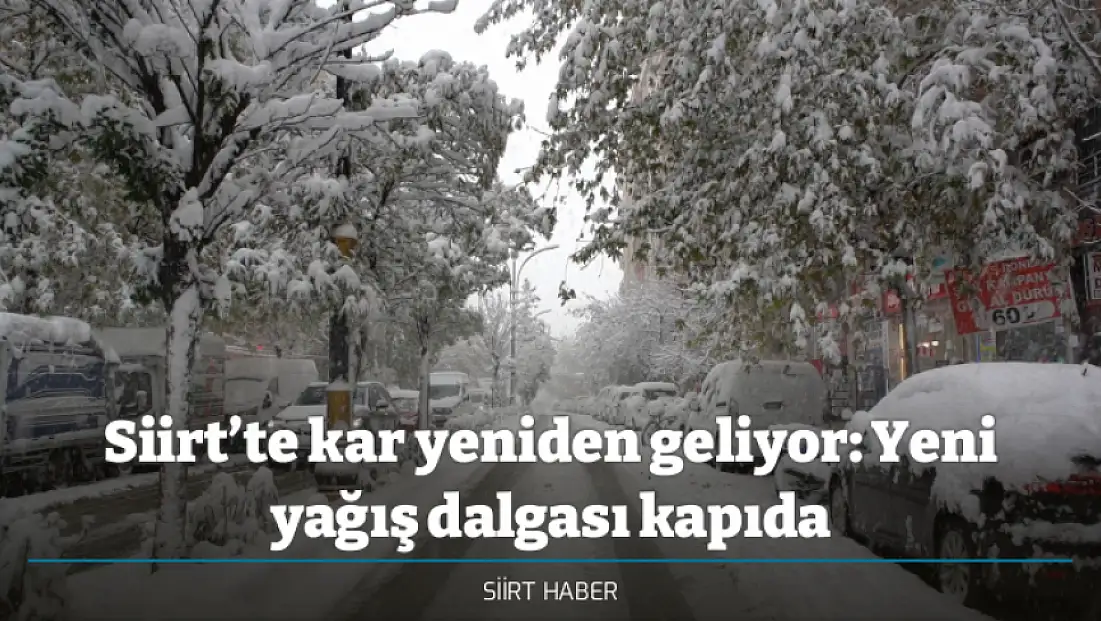 Siirt’te kar yeniden geliyor: Yeni yağış dalgası kapıda