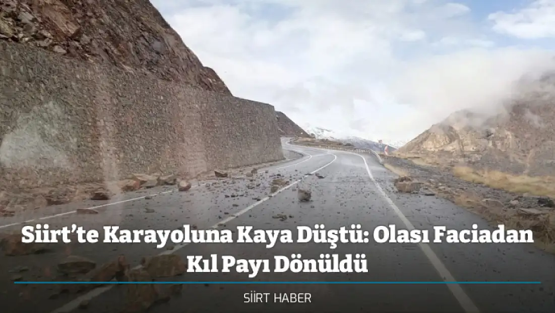 Siirt’te Karayoluna Kaya Düştü: Olası Faciadan Kıl Payı Dönüldü