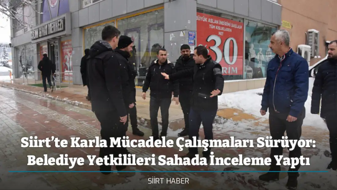 Siirt’te Karla Mücadele Çalışmaları Sürüyor: Belediye Yetkilileri Sahada İnceleme Yaptı