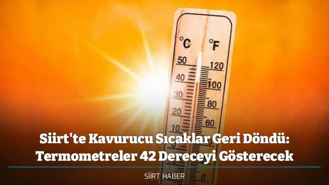 Siirt'te Kavurucu Sıcaklar Geri Döndü: Termometreler 42 Dereceyi Gösterecek