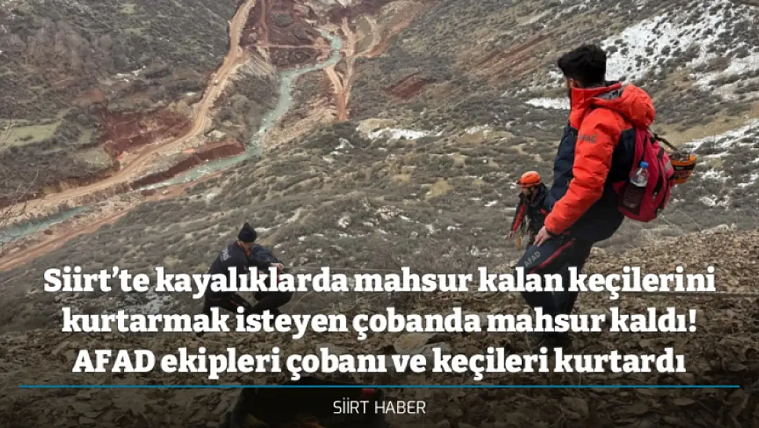 Siirt’te kayalıklarda mahsur kalan keçilerini kurtarmak isteyen çobanda mahsur kaldı! AFAD ekipleri çobanı ve keçileri kurtardı