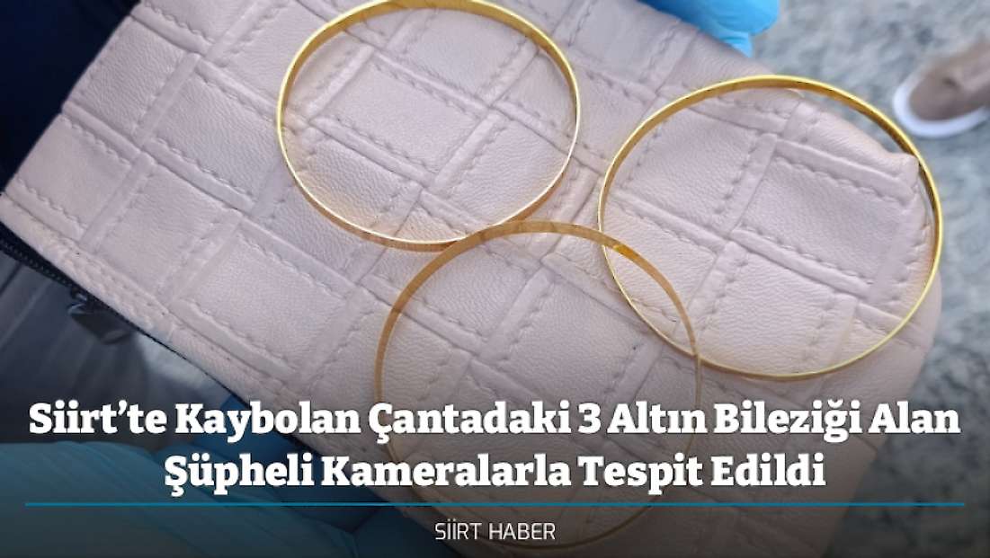 Siirt’te Kaybolan Çantadaki 3 Altın Bileziği Alan Şüpheli Kameralarla Tespit Edildi