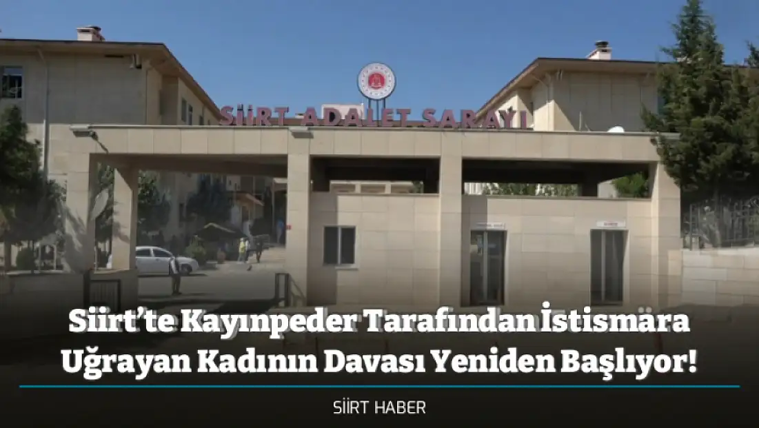 Siirt’te Kayınpeder Tarafından İstismara Uğrayan Kadının Davası Yeniden Başlıyor!