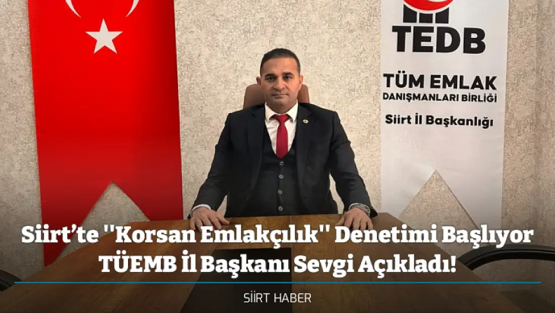 Siirt’te ''Korsan Emlakçılık'' Denetimi Başlıyor TÜEMB İl Başkanı Sevgi Açıkladı!
