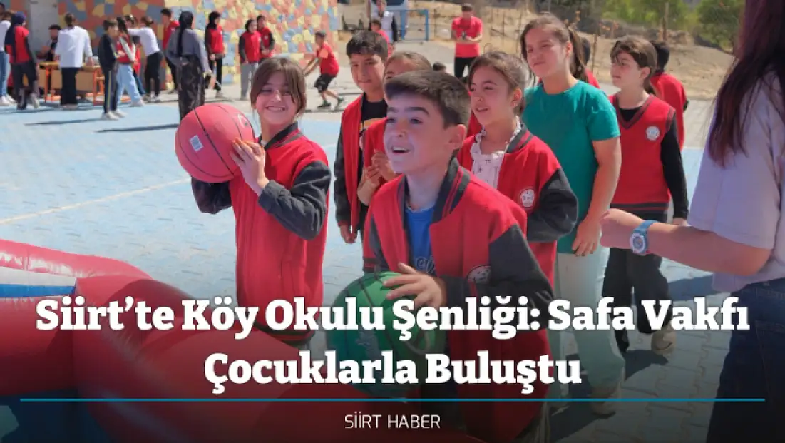 Siirt’te Köy Okulu Şenliği: Safa Vakfı Çocuklarla Buluştu