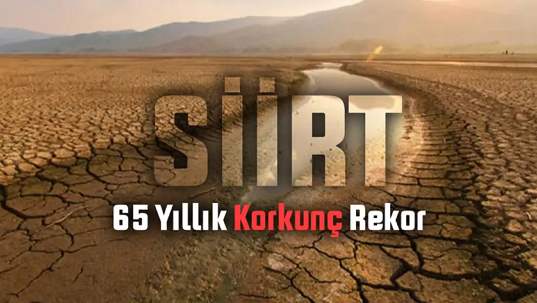 Siirt'te Kuraklık Alarmı! 65 Yılın En Düşük Yağışı Kaydedildi