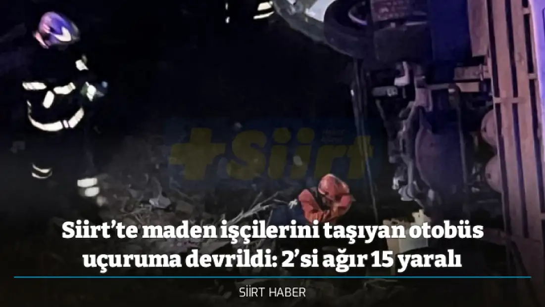 Siirt’te maden işçilerini taşıyan otobüs uçuruma devrildi: 2’si ağır 15 yaralı