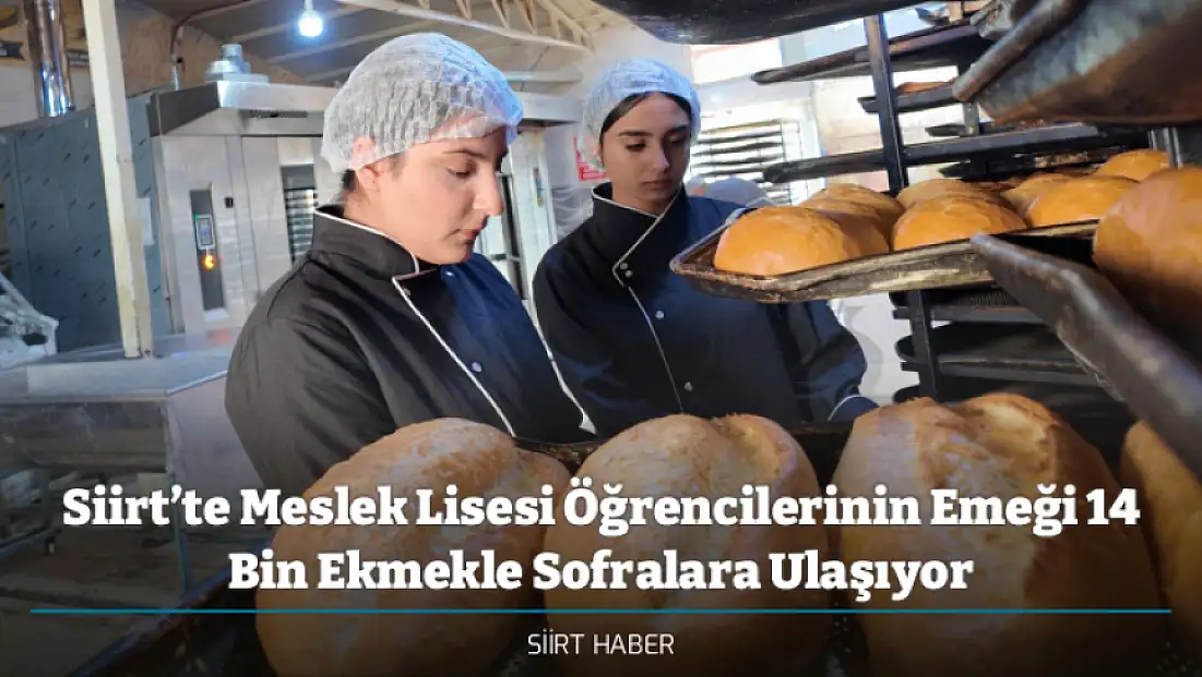 Siirt’te Meslek Lisesi Öğrencilerinin Emeği 14 Bin Ekmekle Sofralara Ulaşıyor