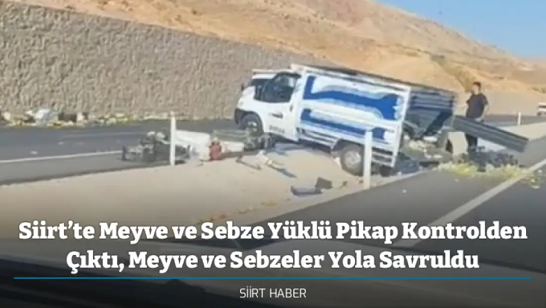 Siirt’te Meyve ve Sebze Yüklü Pikap Kontrolden Çıktı, Meyve ve Sebzeler Yola Savruldu