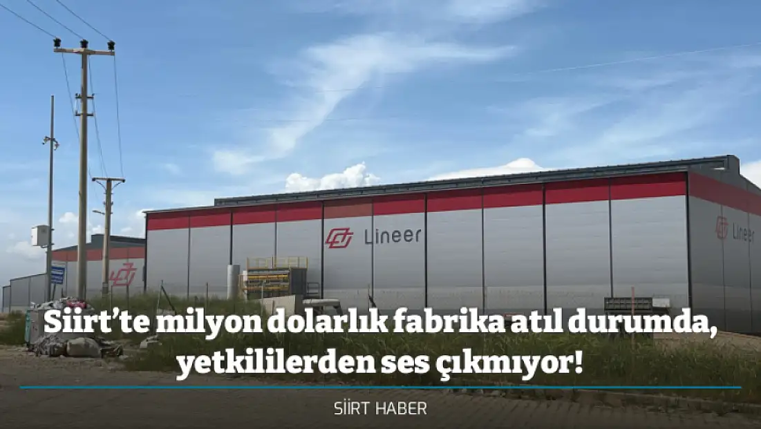 Siirt’te milyon dolarlık fabrika atıl durumda, yetkililerden ses çıkmıyor!