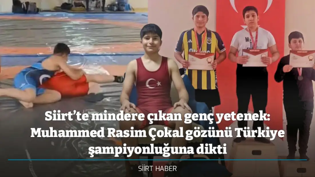 Siirt’te mindere çıkan genç yetenek: Muhammed Rasim Çokal gözünü Türkiye şampiyonluğuna dikti