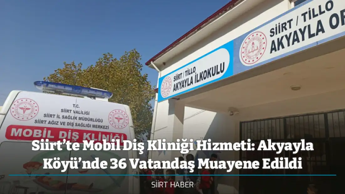 Siirt’te Mobil Diş Kliniği Hizmeti: Akyayla Köyü’nde 36 Vatandaş Muayene Edildi