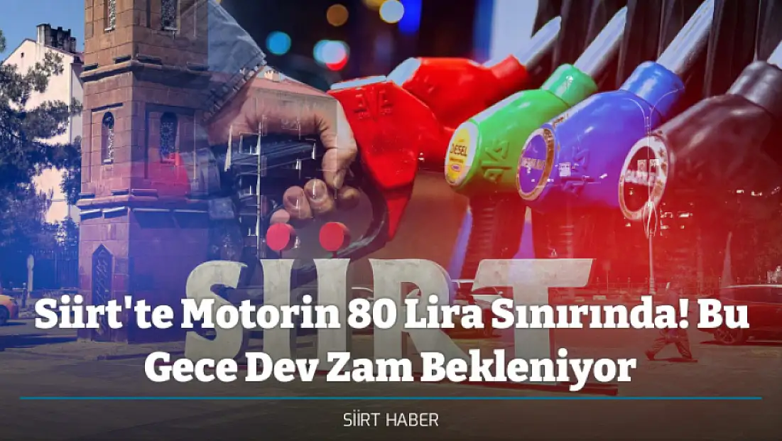 Siirt'te Motorin 80 Lira Sınırında! Bu Gece Dev Zam Bekleniyor