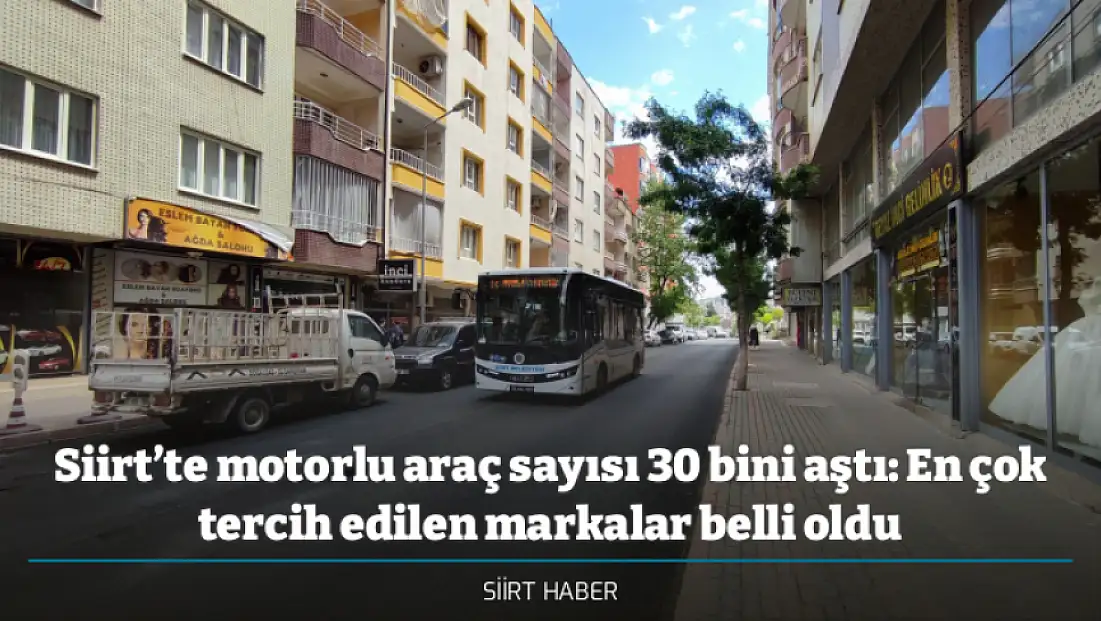 Siirt’te motorlu araç sayısı 30 bini aştı: En çok tercih edilen markalar belli oldu