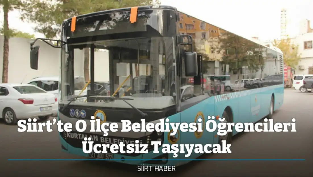 Siirt’te O İlçe Belediyesi Öğrencileri Ücretsiz Taşıyacak