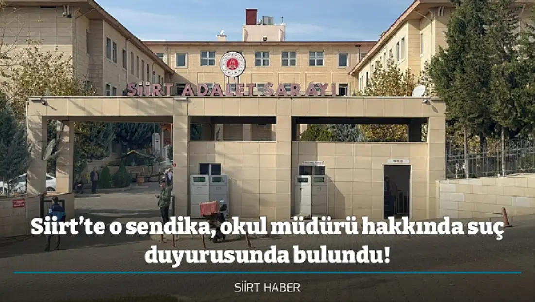Siirt’te o sendika, okul müdürü hakkında suç duyurusunda bulundu!