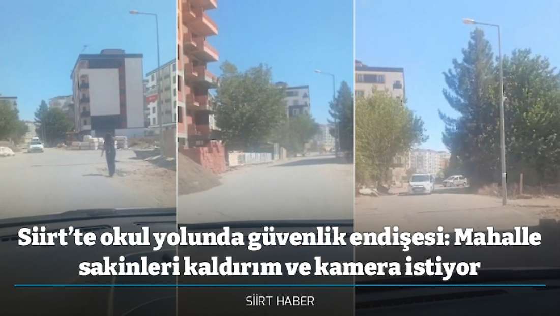 Siirt’te okul yolunda güvenlik endişesi: Mahalle sakinleri kaldırım ve kamera istiyor
