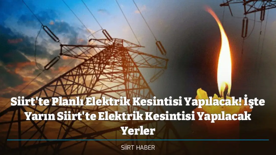 Siirt'te Planlı Elektrik Kesintisi Yapılacak! İşte Yarın Siirt'te Elektrik Kesintisi Yapılacak Yerler