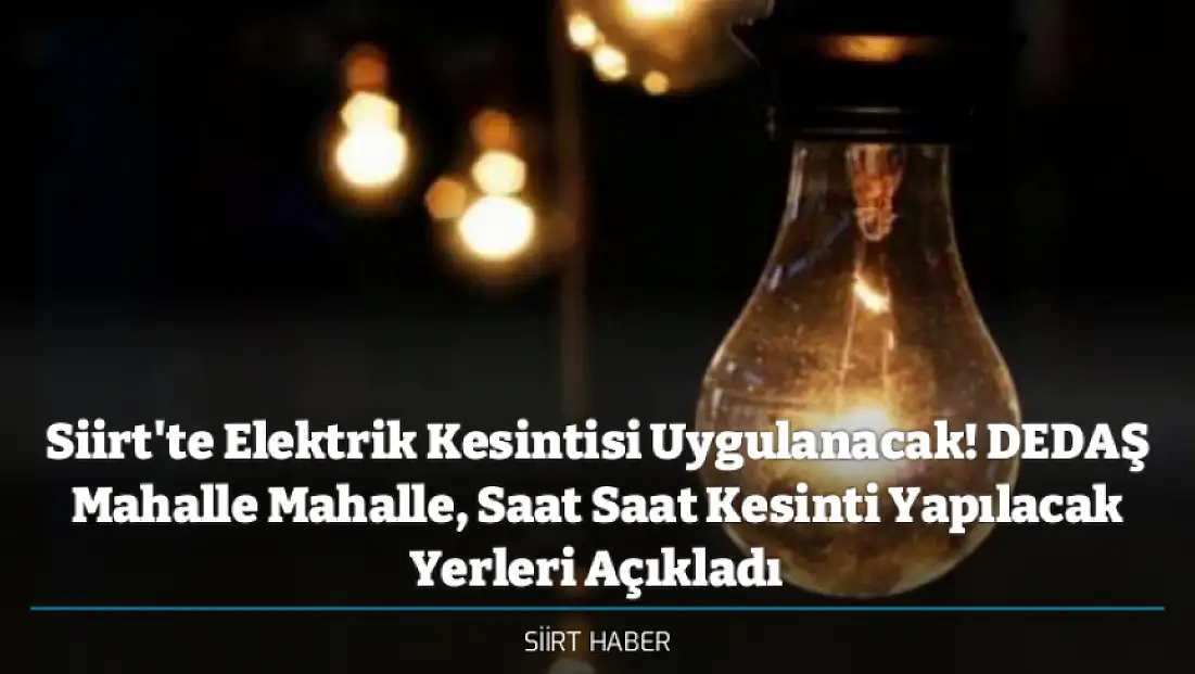 Siirt'te Planlı Elektrik Kesintisi Uygulanacak! DEDAŞ Mahalle Mahalle, Saat Saat Kesinti Yapılacak Yerleri Açıkladı / 26 Ocak Pazartesi