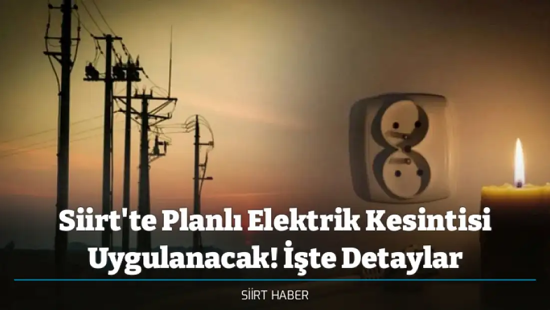 Siirt'te Planlı Elektrik Kesintisi Uygulanacak! İşte Detaylar