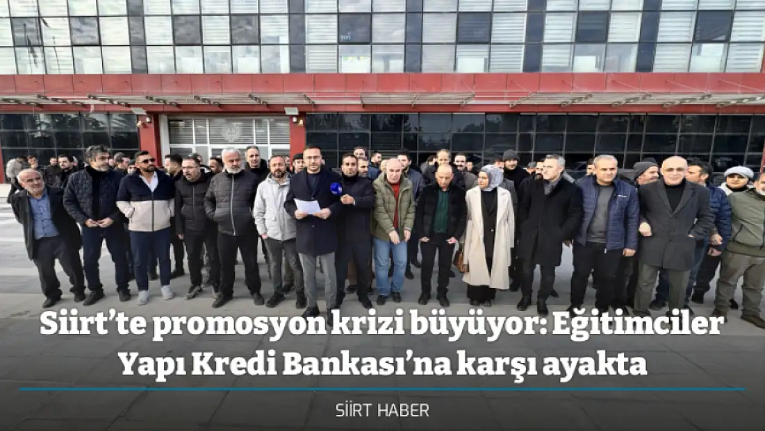 Siirt’te promosyon krizi büyüyor: Eğitimciler Yapı Kredi Bankası’na karşı ayakta