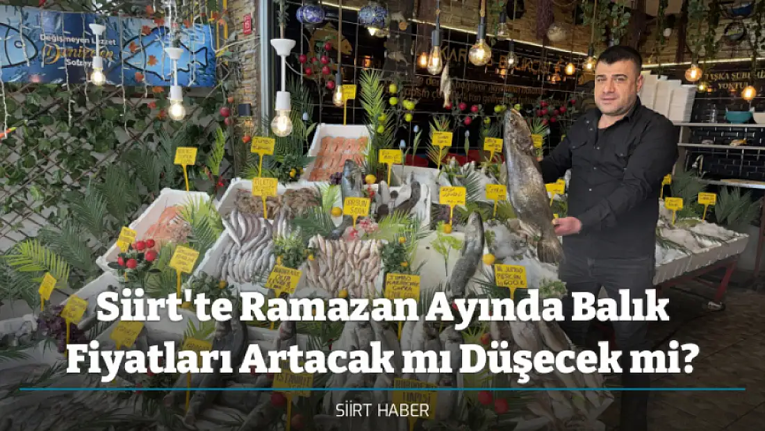 Siirt'te Ramazan Ayında Balık Fiyatları Artacak mı Düşecek mi?