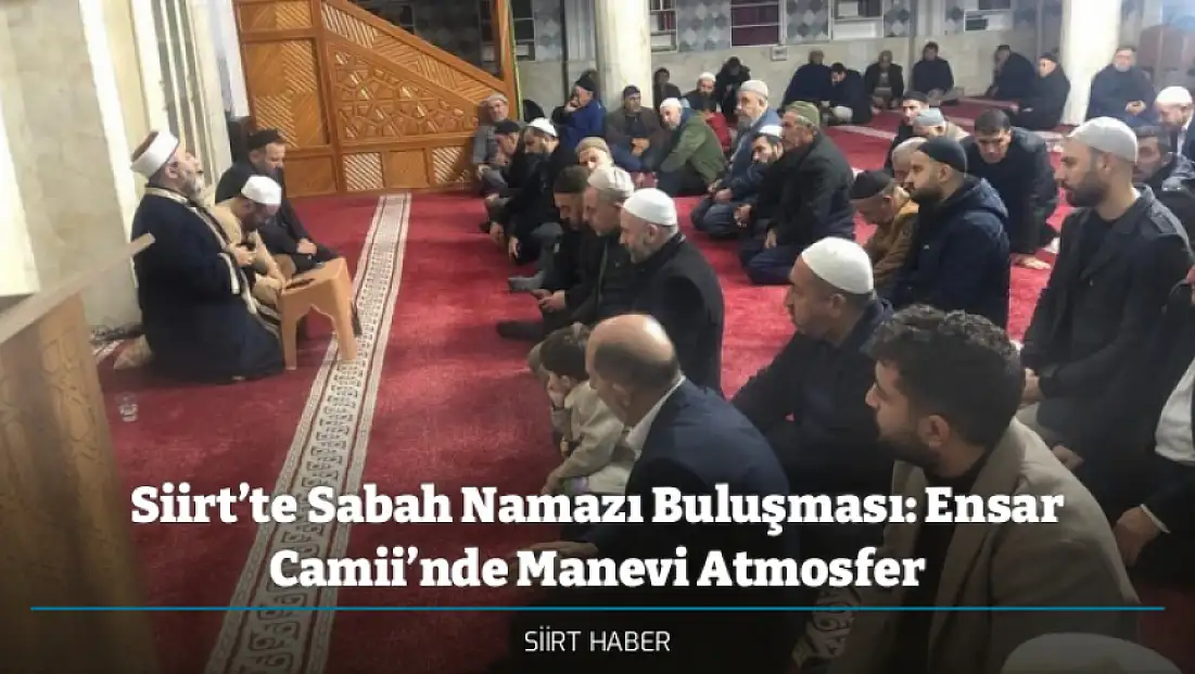 Siirt’te Sabah Namazı Buluşması: Ensar Camii’nde Manevi Atmosfer