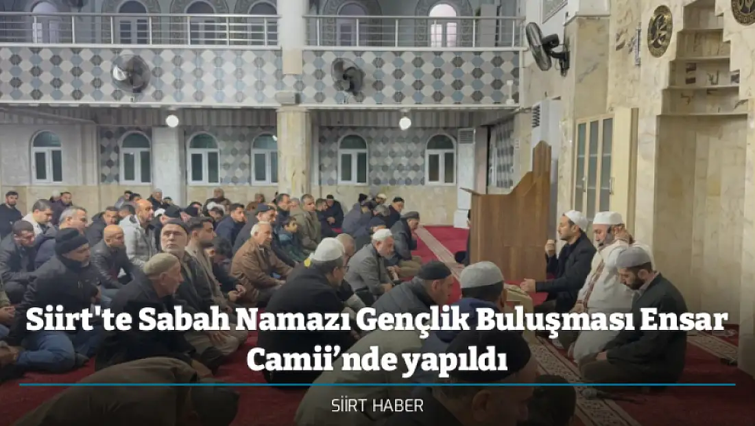 Siirt'te Sabah Namazı Gençlik Buluşması Ensar Camii’nde yapıldı