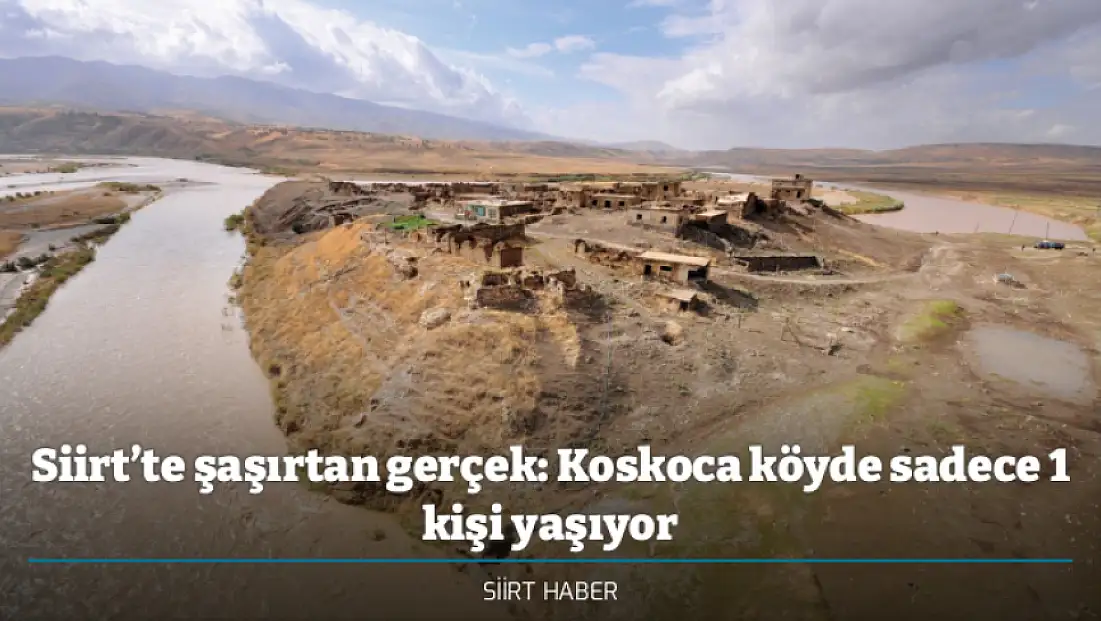 Siirt’te şaşırtan gerçek: Koskoca köyde sadece 1 kişi yaşıyor