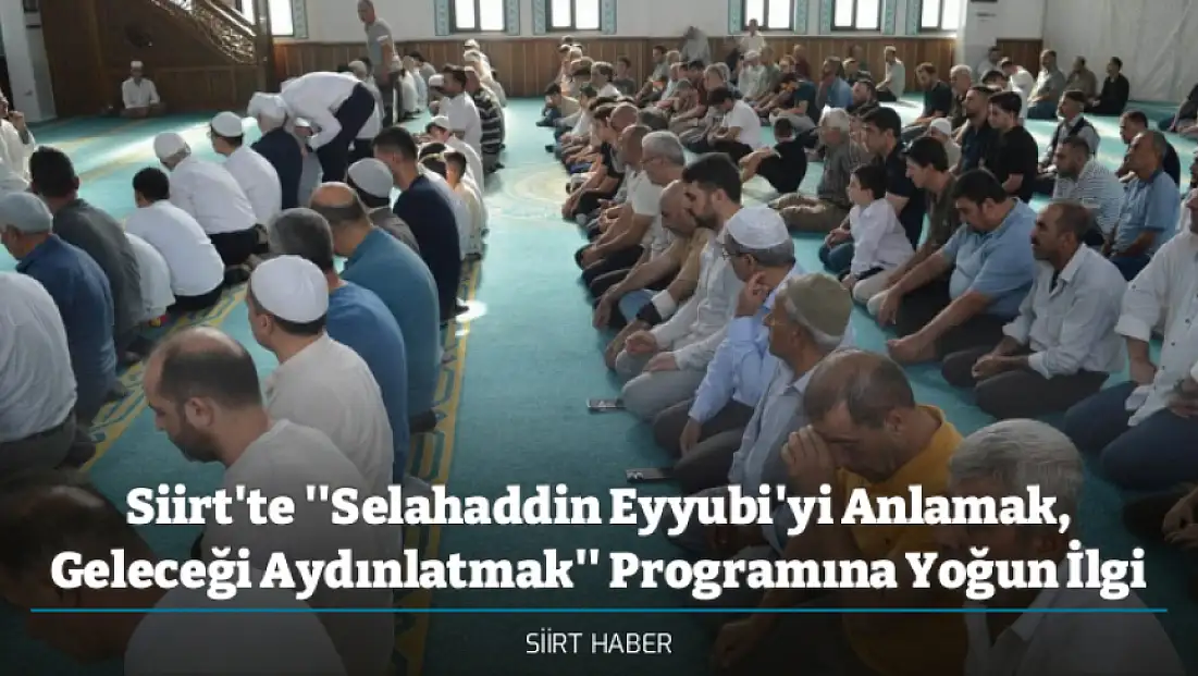 Siirt'te ''Selahaddin Eyyubi'yi Anlamak, Geleceği Aydınlatmak'' Programına Yoğun İlgi
