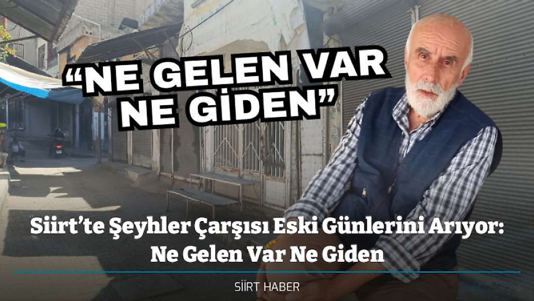 Siirt’te Şeyhler Çarşısı Eski Günlerini Arıyor: Ne Gelen Var Ne Giden