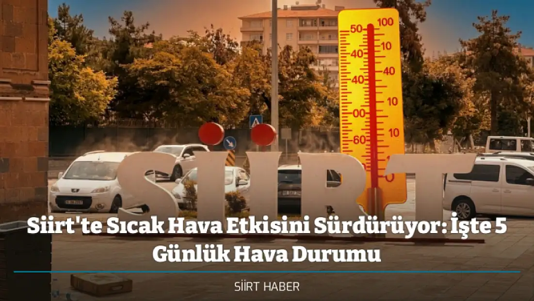 Siirt'te Sıcak Hava Etkisini Sürdürüyor: İşte 5 Günlük Hava Durumu