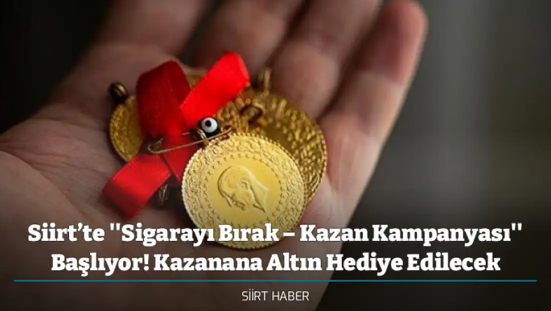 Siirt’te ''Sigarayı Bırak – Kazan Kampanyası'' Başlıyor! Kazanana Altın Hediye Edilecek