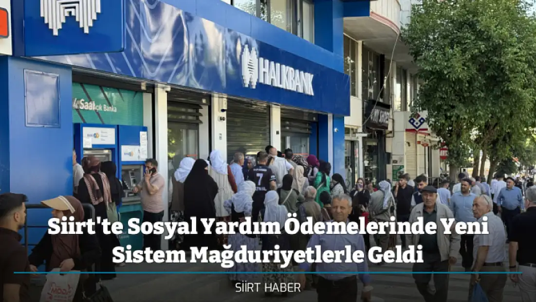 Siirt'te Sosyal Yardım Ödemelerinde Yeni Sistem Mağduriyetlerle Geldi