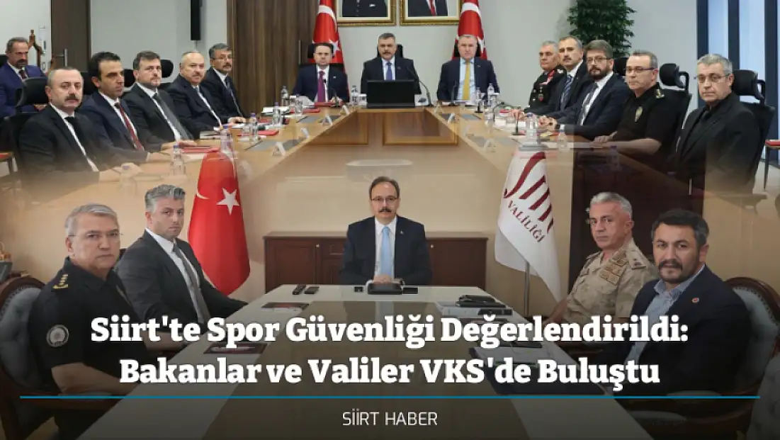 Siirt'te Spor Güvenliği Değerlendirildi: Bakanlar ve Valiler VKS'de Buluştu