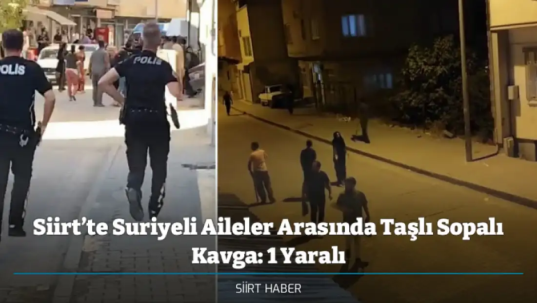 Siirt’te Suriyeli Aileler Arasında Taşlı Sopalı Kavga: 1 Yaralı