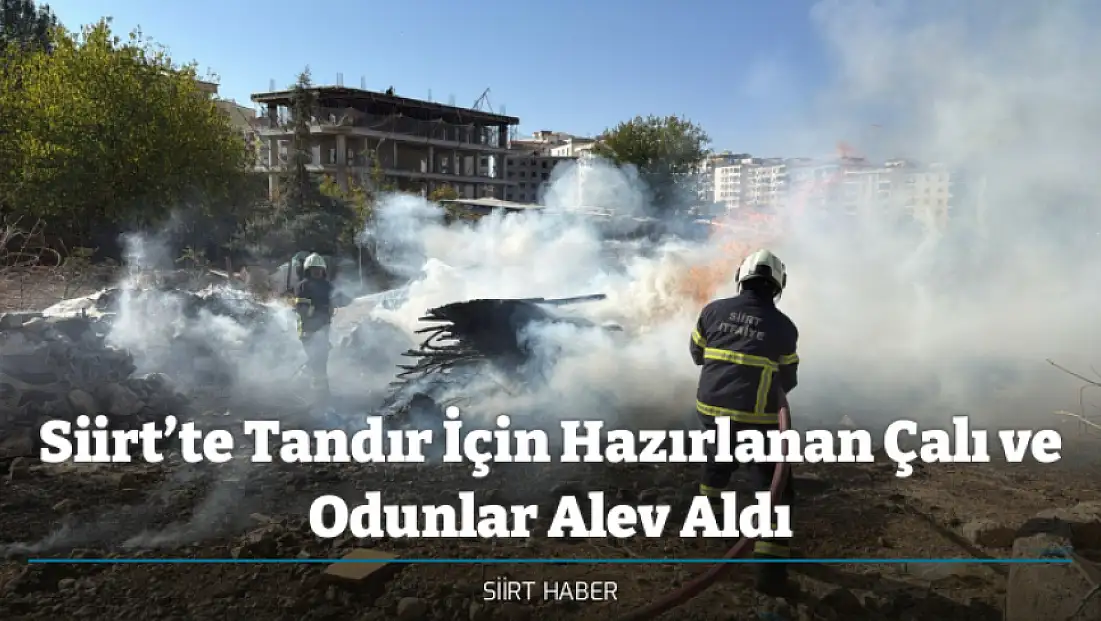 Siirt’te Tandır İçin Hazırlanan Çalı ve Odunlar Alev Aldı