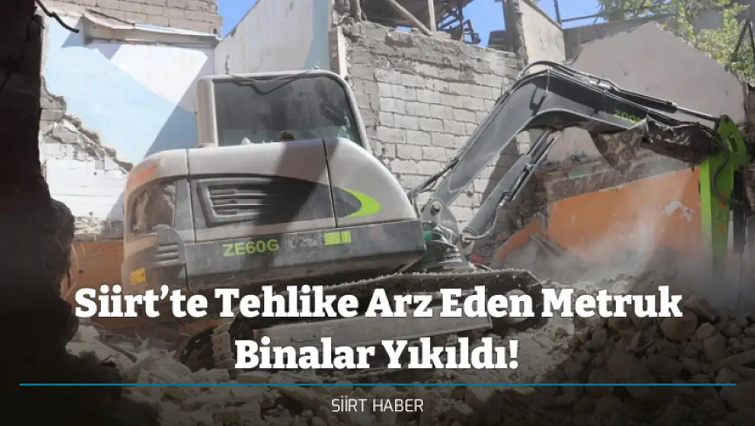 Siirt’te Tehlike Arz Eden Metruk Binalar Yıkıldı!