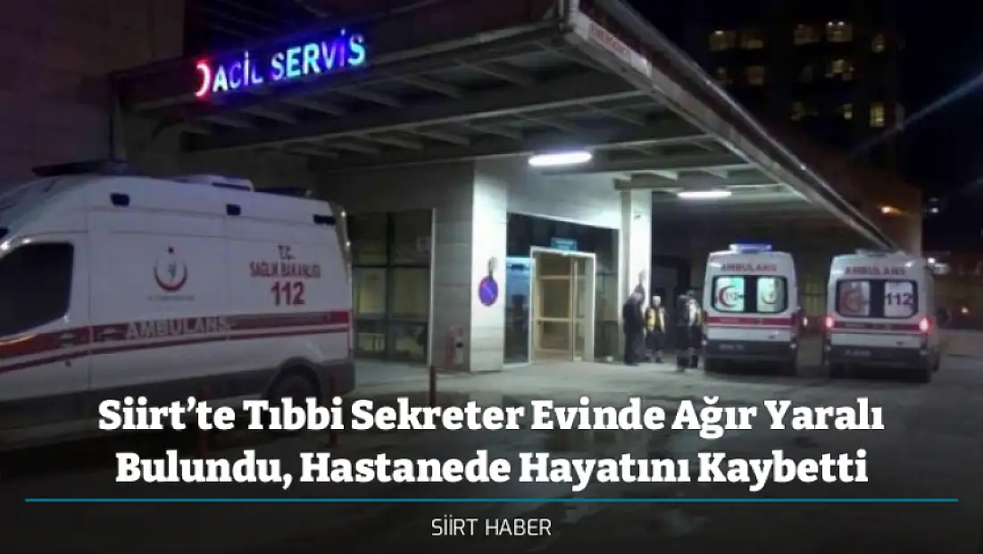 Siirt’te Tıbbi Sekreter Evinde Ağır Yaralı Bulundu, Hastanede Hayatını Kaybetti