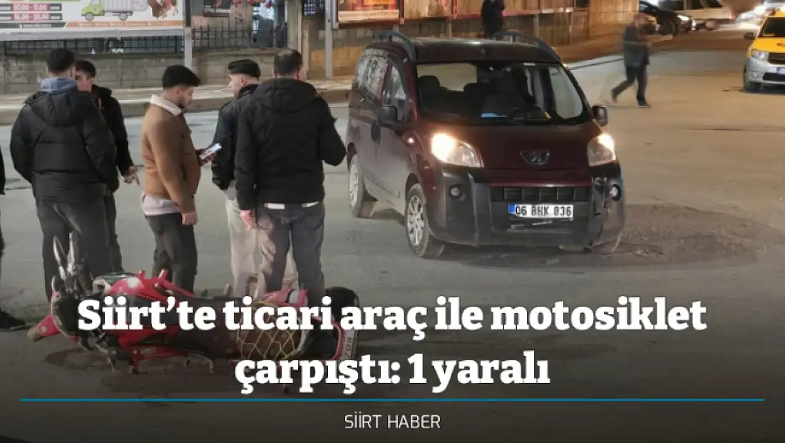 Siirt’te ticari araç ile motosiklet çarpıştı: 1 yaralı