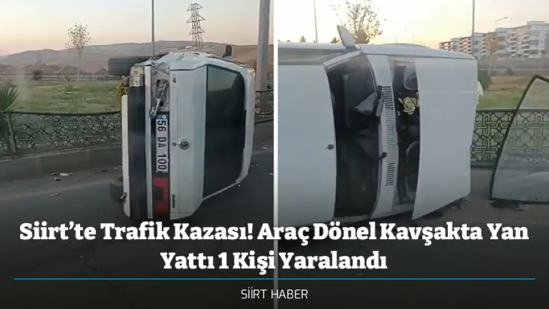 Siirt’te Trafik Kazası! Araç Dönel Kavşakta Yan Yattı 1 Kişi Yaralandı