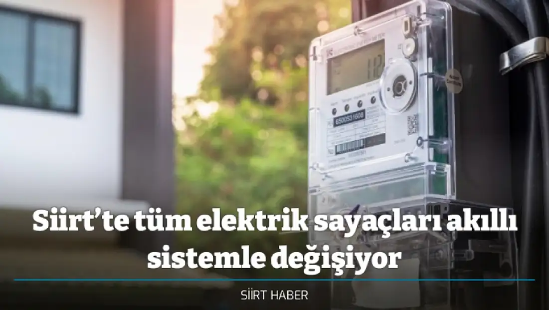 Siirt’te tüm elektrik sayaçları akıllı sistemle değişiyor