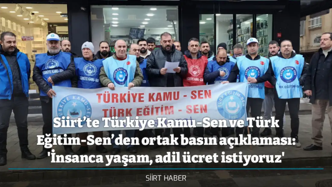 Siirt’te Türkiye Kamu-Sen ve Türk Eğitim-Sen’den ortak basın açıklaması: 'İnsanca yaşam, adil ücret istiyoruz'