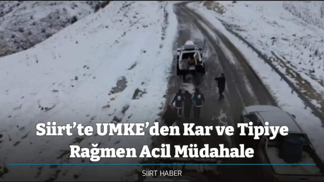Siirt’te UMKE’den Kar ve Tipiye Rağmen Acil Müdahale