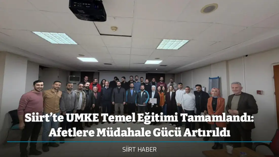 Siirt’te UMKE Temel Eğitimi Tamamlandı: Afetlere Müdahale Gücü Artırıldı