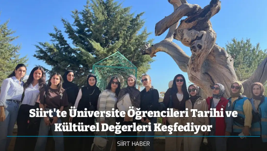 Siirt'te Üniversite Öğrencileri Tarihi ve Kültürel Değerleri Keşfediyor