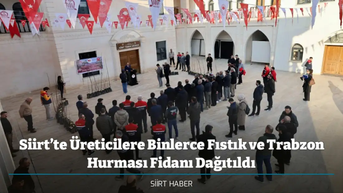 Siirt’te Üreticilere Binlerce Fıstık ve Trabzon Hurması Fidanı Dağıtıldı