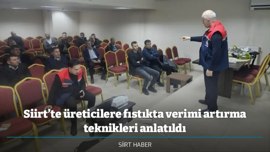 Siirt’te üreticilere fıstıkta verimi artırma teknikleri anlatıldı