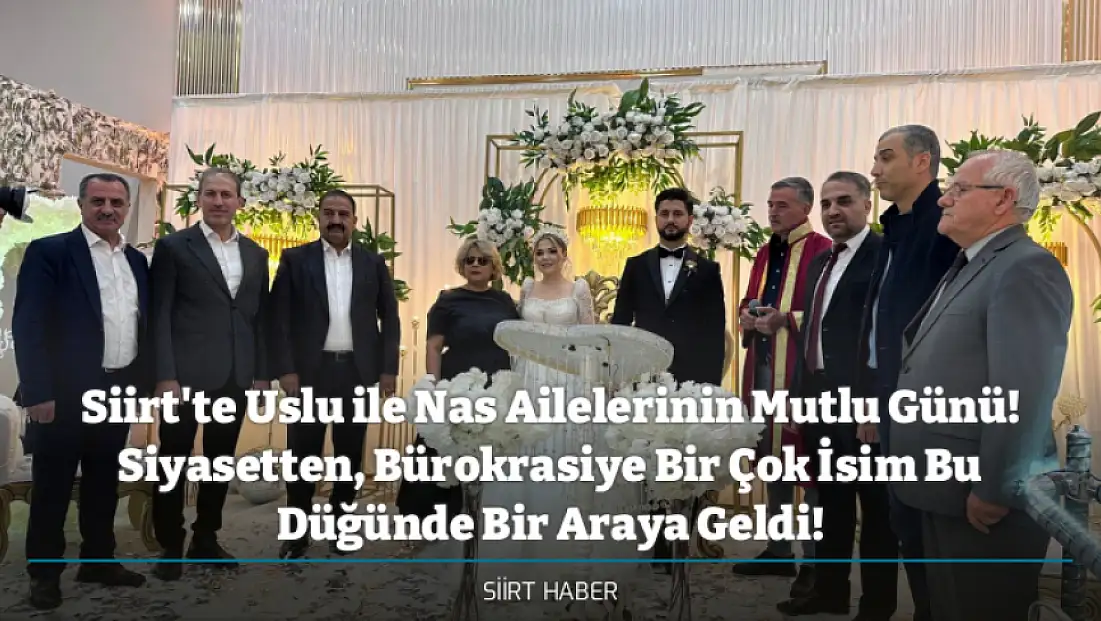 Siirt'te Uslu ile Nas Ailelerinin Mutlu Günü! Siyasetten, Bürokrasiye Bir Çok İsim Bu Düğünde Bir Araya Geldi!