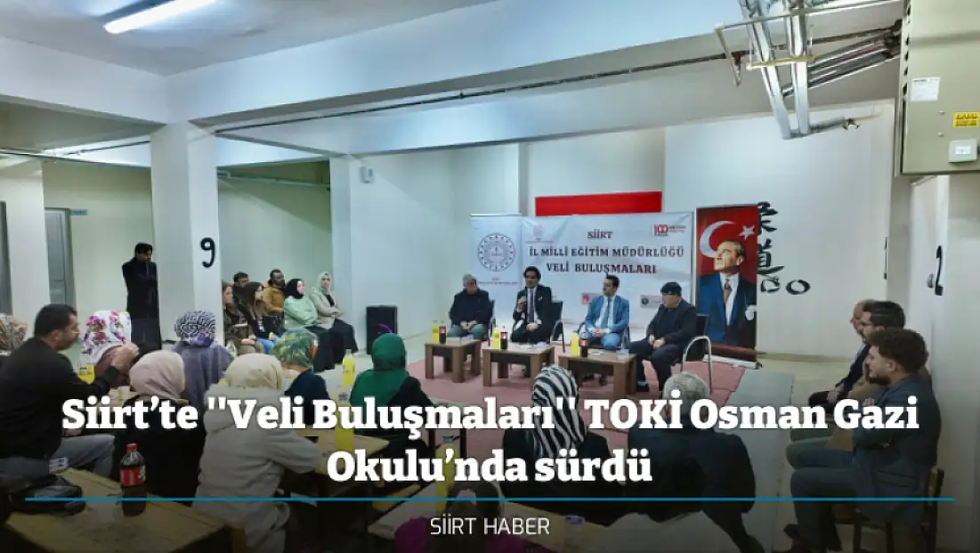 Siirt’te ''Veli Buluşmaları'' TOKİ Osman Gazi Okulu’nda sürdü